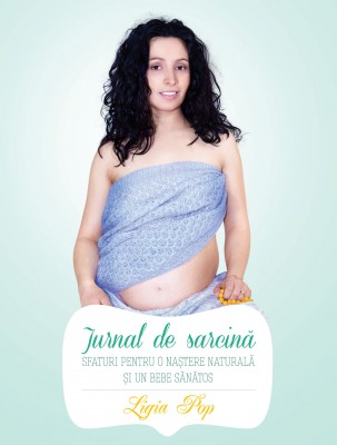 Jurnal de sarcina: sfaturi pentru o nastere naturala si un bebe sanatos, Ed. I